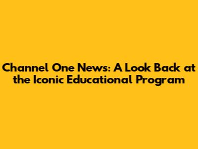Channel One News: A Look Back at the Iconic Educational Program