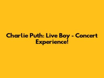 Charlie Puth: Live Boy - Concert Experience!