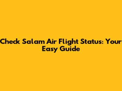 Check Salam Air Flight Status: Your Easy Guide