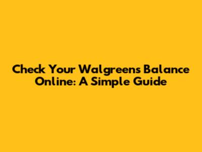Check Your Walgreens Balance Online: A Simple Guide