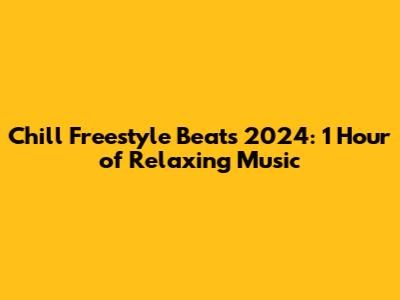 Chill Freestyle Beats 2024: 1 Hour of Relaxing Music