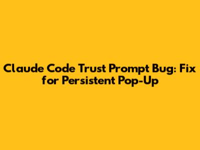 Claude Code Trust Prompt Bug: Fix for Persistent Pop-Up