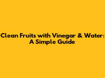 Clean Fruits with Vinegar & Water: A Simple Guide