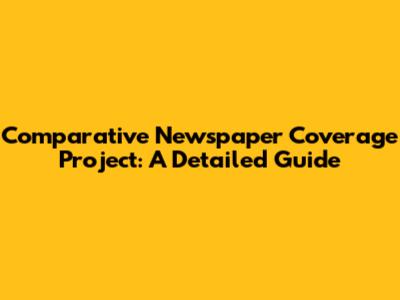 Comparative Newspaper Coverage Project: A Detailed Guide
