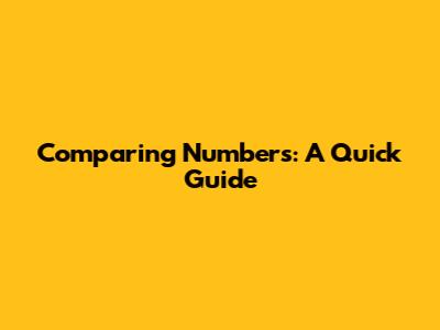 Comparing Numbers: A Quick Guide