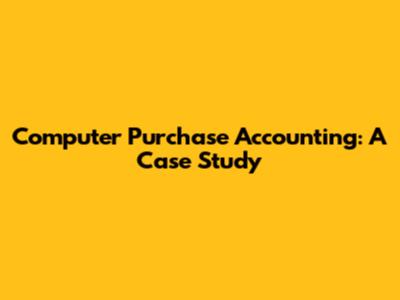 Computer Purchase Accounting: A Case Study