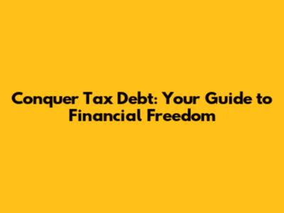 Conquer Tax Debt: Your Guide to Financial Freedom