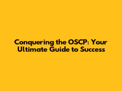 Conquering the OSCP: Your Ultimate Guide to Success