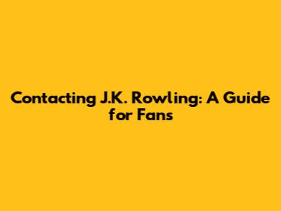 Contacting J.K. Rowling: A Guide for Fans