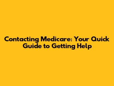 Contacting Medicare: Your Quick Guide to Getting Help