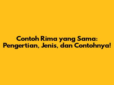Contoh Rima yang Sama: Pengertian, Jenis, dan Contohnya!