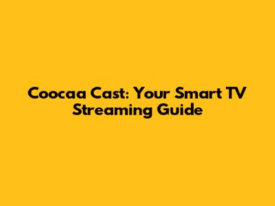Coocaa Cast: Your Smart TV Streaming Guide