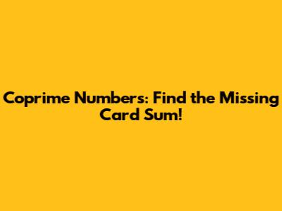 Coprime Numbers: Find the Missing Card Sum!