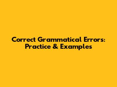 Correct Grammatical Errors: Practice & Examples