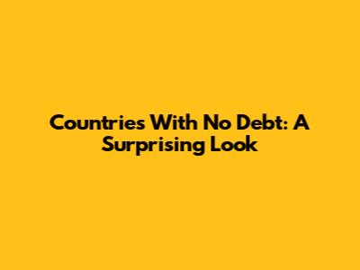 Countries With No Debt: A Surprising Look