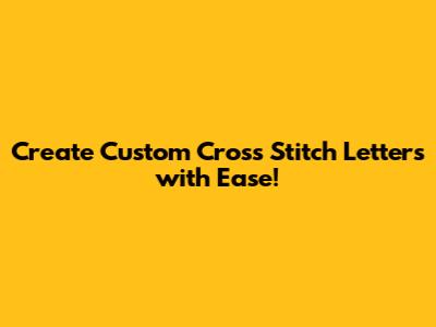 Create Custom Cross Stitch Letters with Ease!