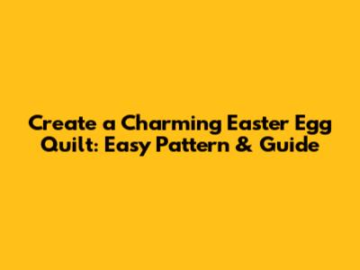 Create a Charming Easter Egg Quilt: Easy Pattern & Guide