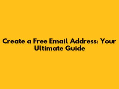 Create a Free Email Address: Your Ultimate Guide