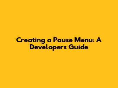 Creating a Pause Menu: A Developer's Guide