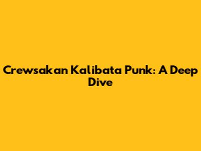 Crewsakan Kalibata Punk: A Deep Dive