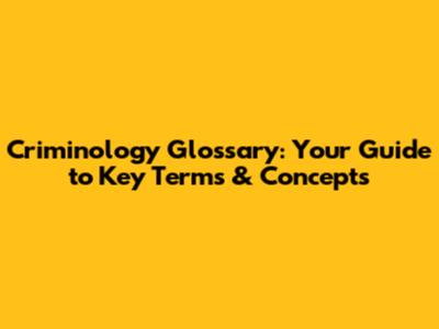 Criminology Glossary: Your Guide to Key Terms & Concepts