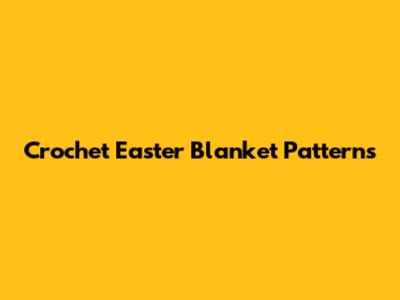 Crochet Easter Blanket Patterns