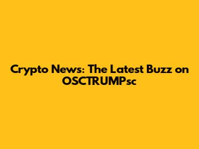 Crypto News: The Latest Buzz on OSCTRUMPsc