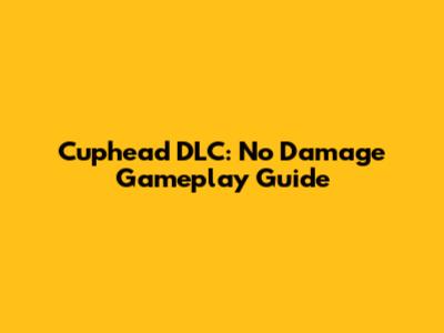 Cuphead DLC: No Damage Gameplay Guide