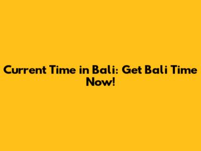 Current Time in Bali: Get Bali Time Now!