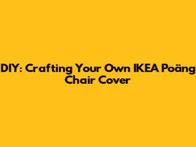 DIY: Crafting Your Own IKEA Poäng Chair Cover