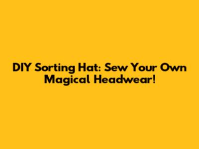 DIY Sorting Hat: Sew Your Own Magical Headwear!