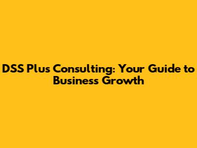 DSS Plus Consulting: Your Guide to Business Growth