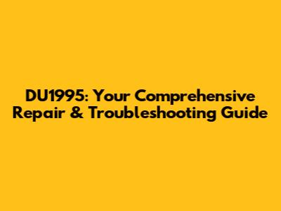 DU1995: Your Comprehensive Repair & Troubleshooting Guide