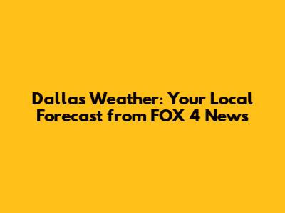 Dallas Weather: Your Local Forecast from FOX 4 News
