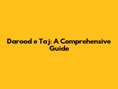 Darood e Taj: A Comprehensive Guide