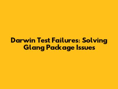 Darwin Test Failures: Solving Glang Package Issues