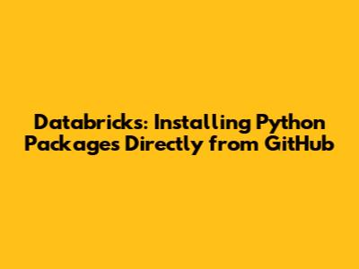Databricks: Installing Python Packages Directly from GitHub