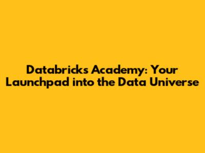 Databricks Academy: Your Launchpad into the Data Universe