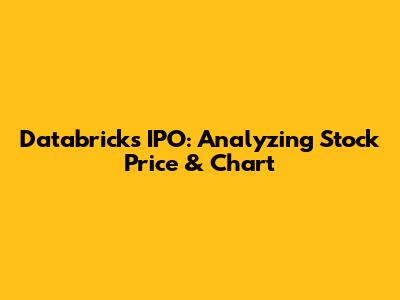 Databricks IPO: Analyzing Stock Price & Chart