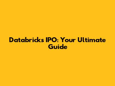 Databricks IPO: Your Ultimate Guide