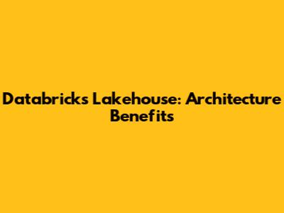 Databricks Lakehouse: Architecture Benefits