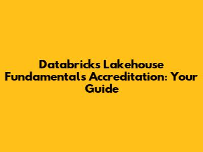 Databricks Lakehouse Fundamentals Accreditation: Your Guide