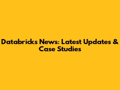 Databricks News: Latest Updates & Case Studies