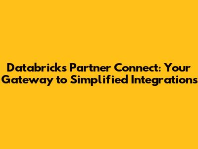 Databricks Partner Connect: Your Gateway to Simplified Integrations