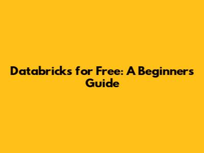 Databricks for Free: A Beginner's Guide