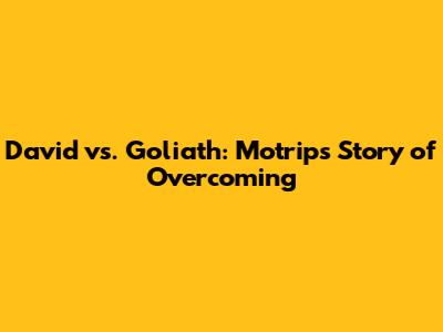 David vs. Goliath: Motrip's Story of Overcoming