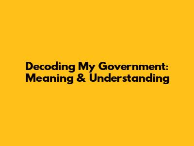 Decoding 'My Government': Meaning & Understanding