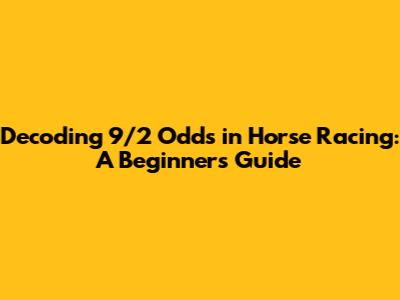 Decoding 9/2 Odds in Horse Racing: A Beginner's Guide
