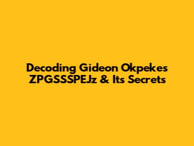 Decoding Gideon Okpeke's ZPGSSSPEJz & Its Secrets