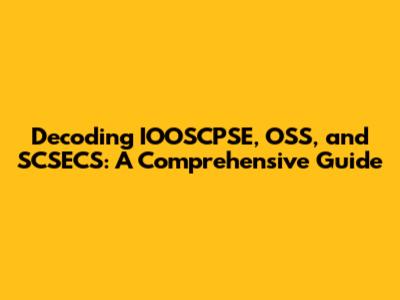 Decoding IOOSCPSE, OSS, and SCSECS: A Comprehensive Guide